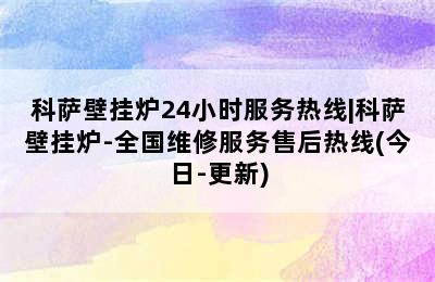 科萨壁挂炉24小时服务热线|科萨壁挂炉-全国维修服务售后热线(今日-更新)